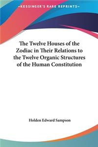 Twelve Houses of the Zodiac in Their Relations to the Twelve Organic Structures of the Human Constitution