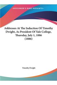 Addresses at the Induction of Timothy Dwight, as President of Yale College, Thursday, July 1, 1886 (1886)