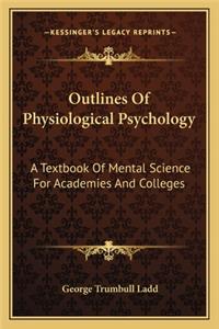 Outlines of Physiological Psychology: A Textbook of Mental Science for Academies and Colleges