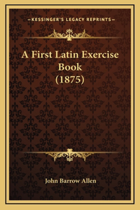 A First Latin Exercise Book (1875)