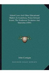 School Laws and Other Educational Matters in Assiniboia, Prince Edward Island, the Northwest Territories and Manitoba (1894)