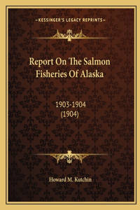 Report On The Salmon Fisheries Of Alaska