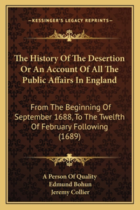 History Of The Desertion Or An Account Of All The Public Affairs In England