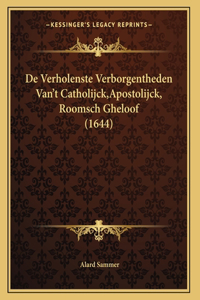 De Verholenste Verborgentheden Van't Catholijck, Apostolijck, Roomsch Gheloof (1644)