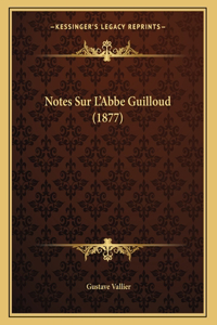 Notes Sur L'Abbe Guilloud (1877)