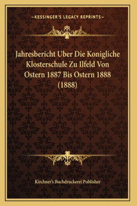 Jahresbericht Uber Die Konigliche Klosterschule Zu Ilfeld Von Ostern 1887 Bis Ostern 1888 (1888)
