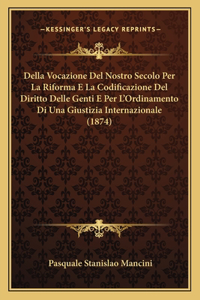 Della Vocazione del Nostro Secolo Per La Riforma E La Codificazione del Diritto Delle Genti E Per L'Ordinamento Di Una Giustizia Internazionale (1874)