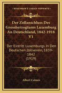 Der Zollanschluss Des Grossherzogtums Luxemburg An Deutschland, 1842-1918 V1
