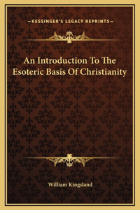 An Introduction To The Esoteric Basis Of Christianity