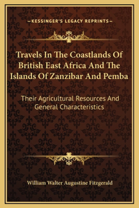 Travels In The Coastlands Of British East Africa And The Islands Of Zanzibar And Pemba