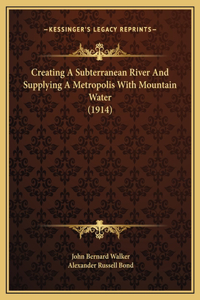 Creating A Subterranean River And Supplying A Metropolis With Mountain Water (1914)