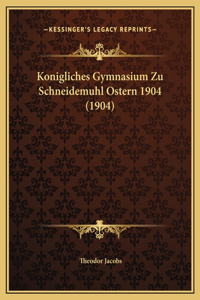 Konigliches Gymnasium Zu Schneidemuhl Ostern 1904 (1904)
