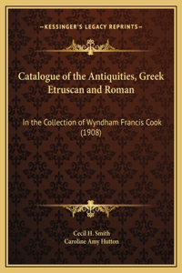 Catalogue of the Antiquities, Greek Etruscan and Roman