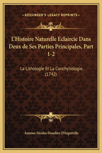 L'Histoire Naturelle Eclaircie Dans Deux de Ses Parties Principales, Part 1-2