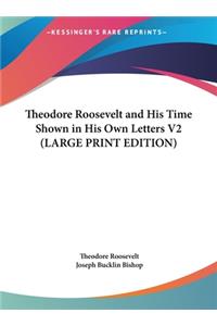 Theodore Roosevelt and His Time Shown in His Own Letters V2