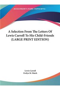 A Selection from the Letters of Lewis Carroll to His Child-Friends