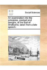 An examination into the principles, conduct and designs, of the Earl of Shelburne, taken from a late speech.