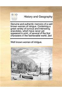 Genuine and authentic memoirs of a well known woman of intrigue. Containing a great variety of curious and interesting anecdotes, which have never yet appeared in print, of several of the first characters in the fashionable world. 2ed