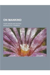 On Mankind; Their Origin and Destiny