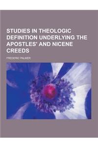 Studies in Theologic Definition Underlying the Apostles' and Nicene Creeds