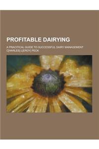 Profitable Dairying; A Pracitical Guide to Successful Dairy Management