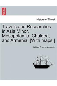 Travels and Researches in Asia Minor, Mesopotamia, Chaldea, and Armenia. [With maps.]