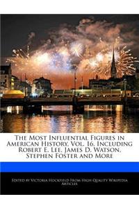 The Most Influential Figures in American History, Vol. 16, Including Robert E. Lee, James D. Watson, Stephen Foster and More