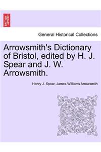 Arrowsmith's Dictionary of Bristol, Edited by H. J. Spear and J. W. Arrowsmith.