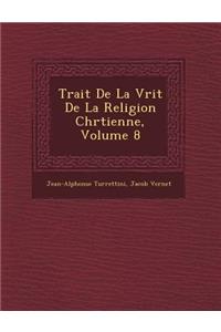 Trait de La V Rit de La Religion Chr Tienne, Volume 8