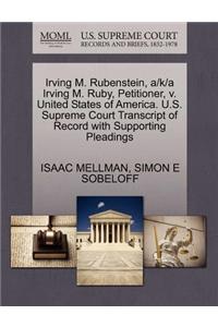 Irving M. Rubenstein, A/K/A Irving M. Ruby, Petitioner, V. United States of America. U.S. Supreme Court Transcript of Record with Supporting Pleadings