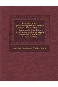 Geschichte Der Grossherzoglich Hessischen Garde-Unteroffiziers-Compagnie: Zur Feier Ihres Zweihundertjahrigen Bestehens.