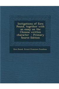 Instigations of Ezra Pound, Together with an Essay on the Chinese Written Character