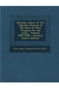 Biennial Report of the Adjutant General of the State of West Virginia for the Years... Volume 1897/1898