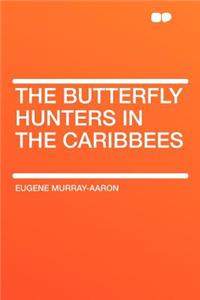 The Butterfly Hunters in the Caribbees