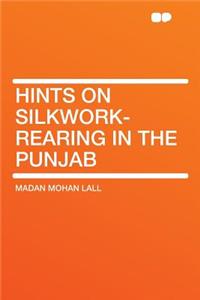 Hints on Silkwork-Rearing in the Punjab