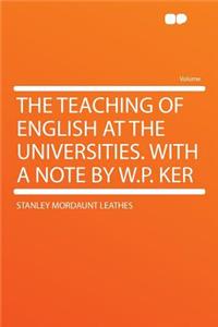 The Teaching of English at the Universities. with a Note by W.P. Ker