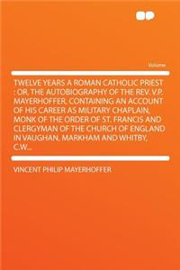 Twelve Years a Roman Catholic Priest