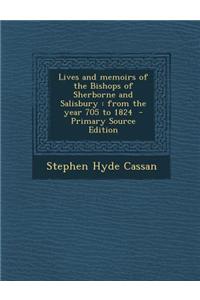Lives and Memoirs of the Bishops of Sherborne and Salisbury: From the Year 705 to 1824