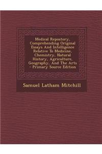 Medical Repostory, Comprehending Original Essays and Intelligence Relative to Medicine, Chemistry, Natural History, Agriculture, Geography, and the Arts