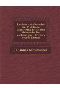 Landwirtschaftsrecht: Fur Praktische Landwirthe Sowie Zum Gebrauche Bei Vorlesungen - Primary Source Edition