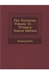 The Unitarian, Volume 12...