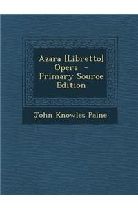 Azara [Libretto] Opera - Primary Source Edition