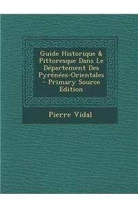 Guide Historique & Pittoresque Dans Le Departement Des Pyrenees-Orientales