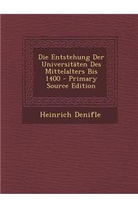 Die Entstehung Der Universitaten Des Mittelalters Bis 1400 - Primary Source Edition