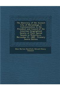 The Discovery of the Ancient City of Norumbega: A Communication to the President and Council of the American Geographical Society at Their Special Session in Watertown, November 21, 1889