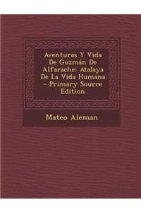 Aventuras y Vida de Guzman de Alfarache: Atalaya de La Vida Humana - Primary Source Edition