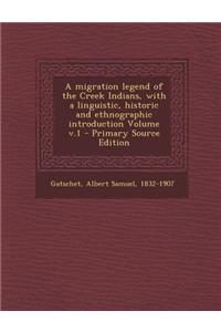 A Migration Legend of the Creek Indians, with a Linguistic, Historic and Ethnographic Introduction Volume V.1