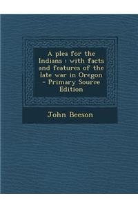 A Plea for the Indians: With Facts and Features of the Late War in Oregon