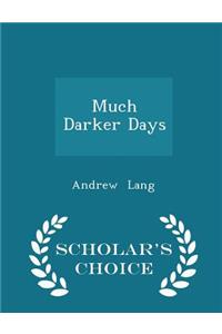 Much Darker Days - Scholar's Choice Edition