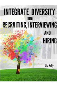 Integrate Diversity into Recruiting, Interviewing and Hiring
